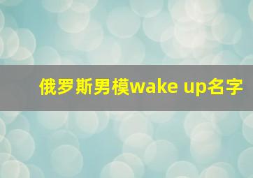 俄罗斯男模wake up名字